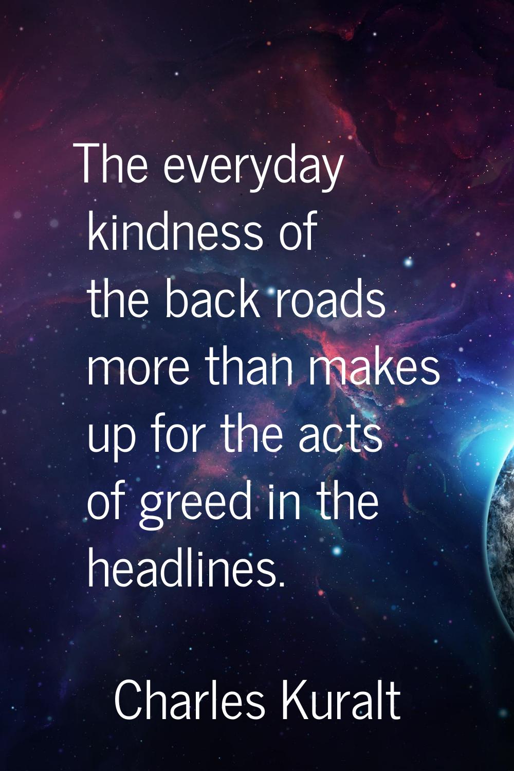 The everyday kindness of the back roads more than makes up for the acts of greed in the headlines.