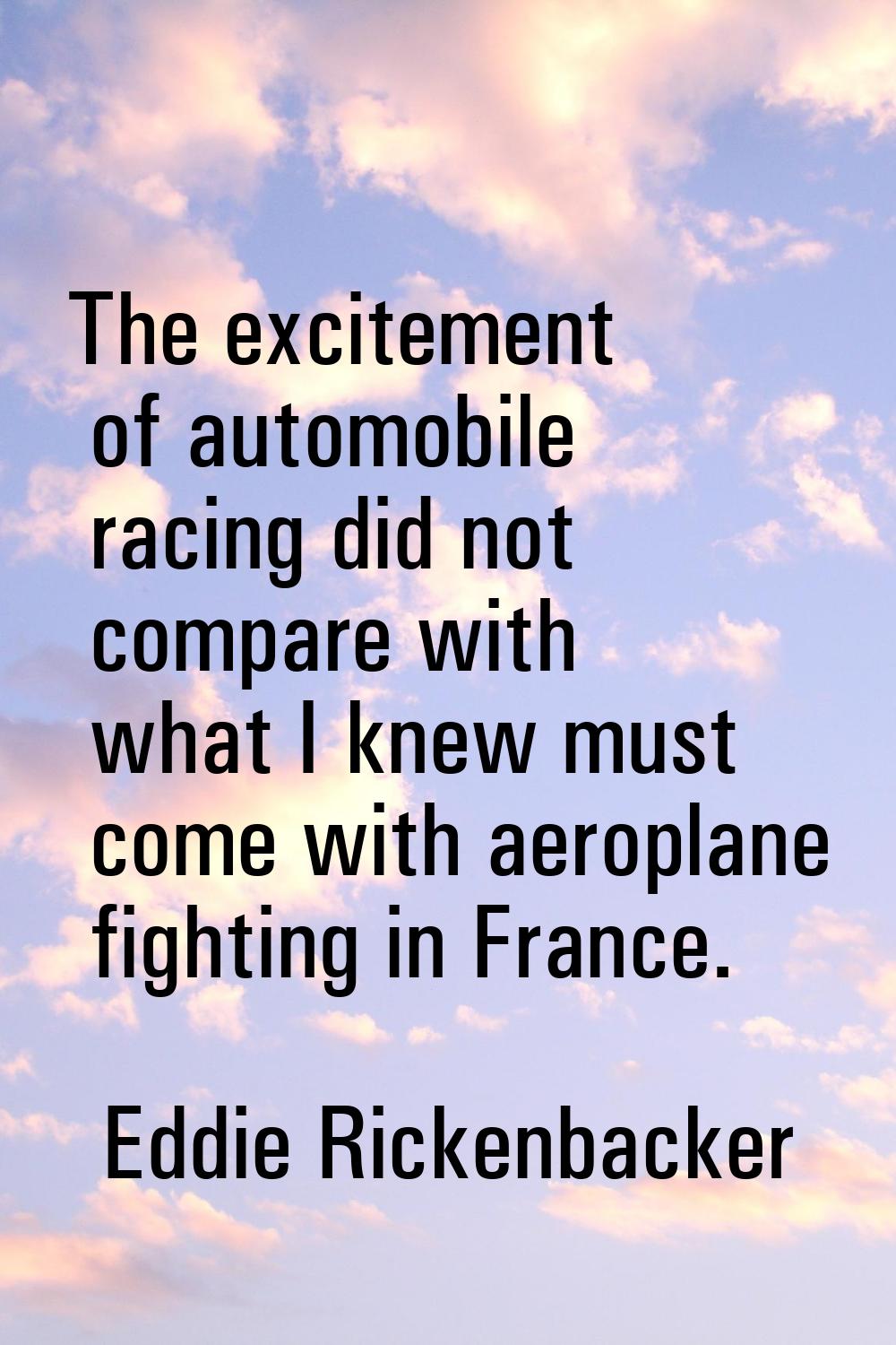 The excitement of automobile racing did not compare with what I knew must come with aeroplane fight
