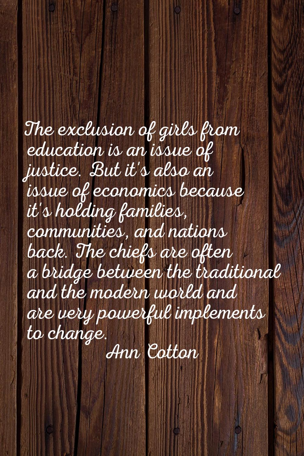 The exclusion of girls from education is an issue of justice. But it's also an issue of economics b