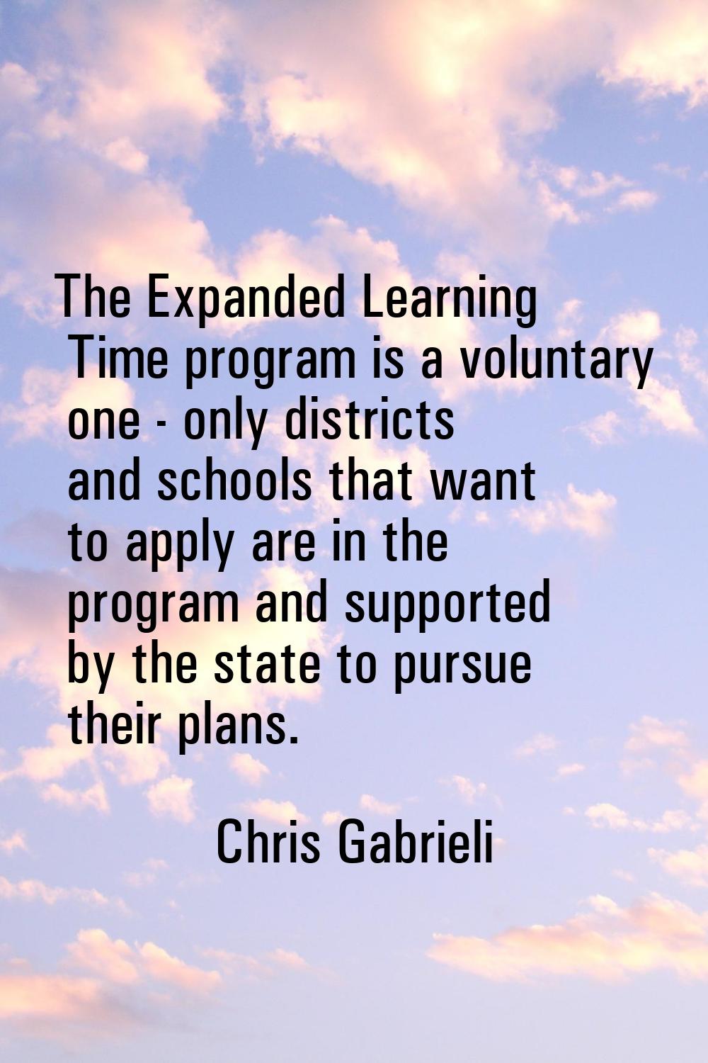 The Expanded Learning Time program is a voluntary one - only districts and schools that want to app