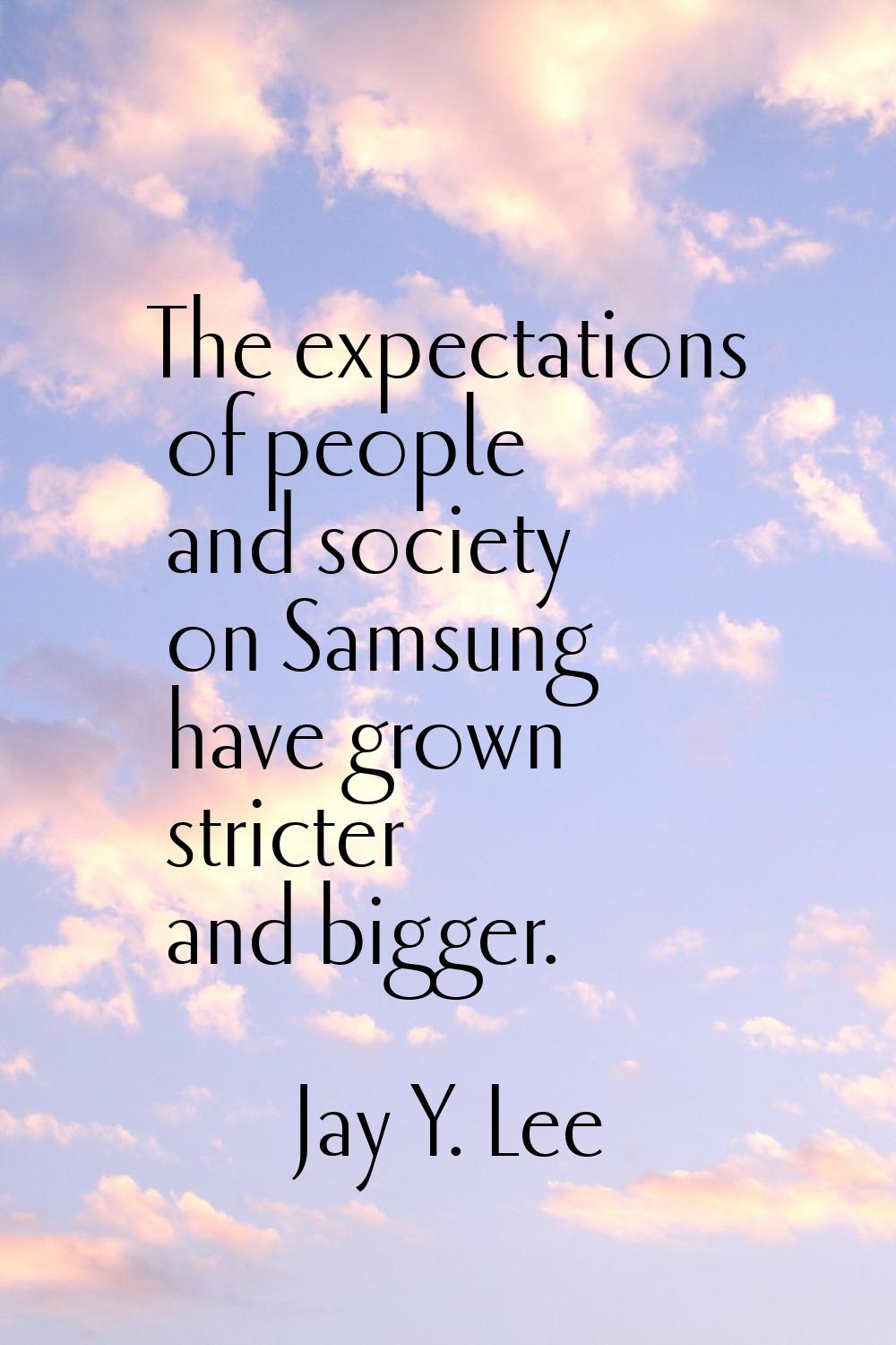 The expectations of people and society on Samsung have grown stricter and bigger.