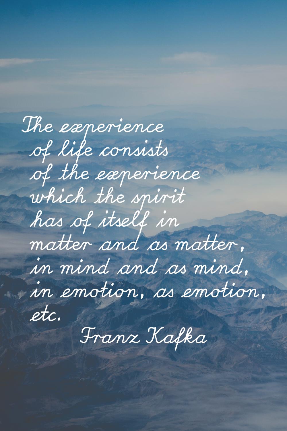 The experience of life consists of the experience which the spirit has of itself in matter and as m