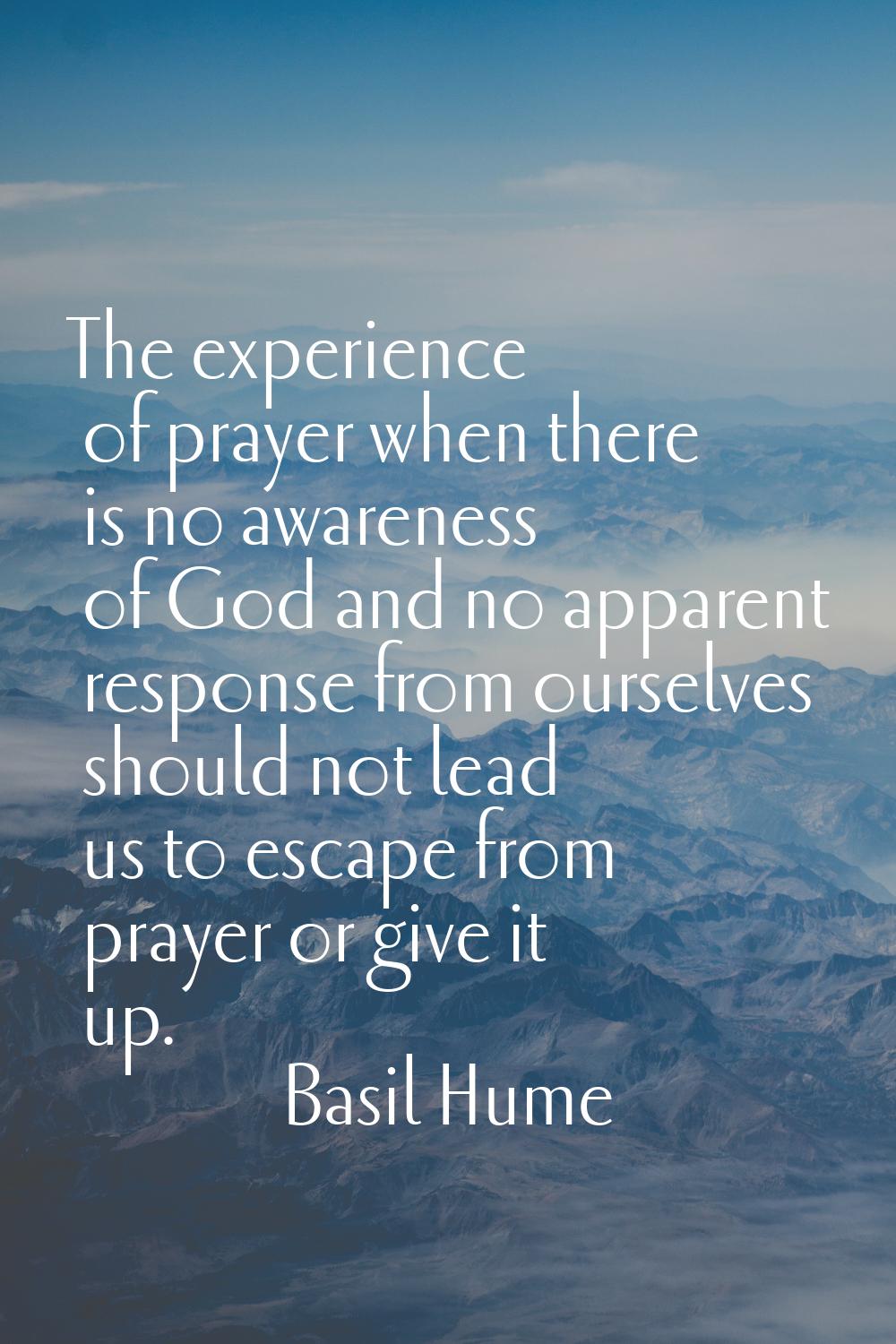 The experience of prayer when there is no awareness of God and no apparent response from ourselves 