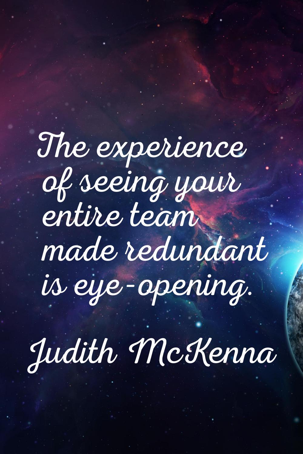 The experience of seeing your entire team made redundant is eye-opening.