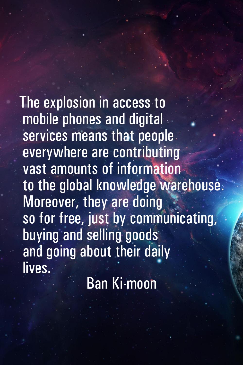 The explosion in access to mobile phones and digital services means that people everywhere are cont