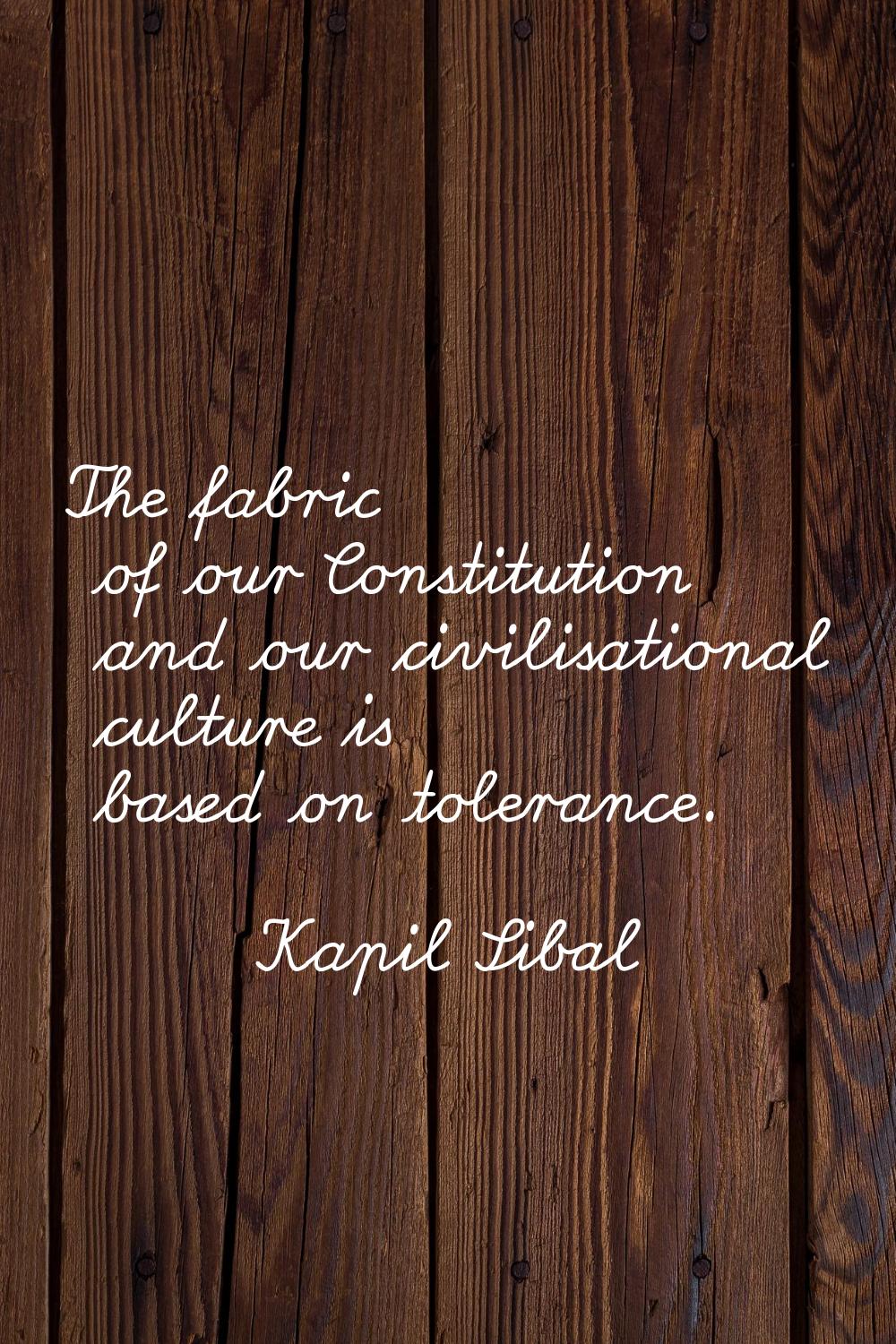 The fabric of our Constitution and our civilisational culture is based on tolerance.