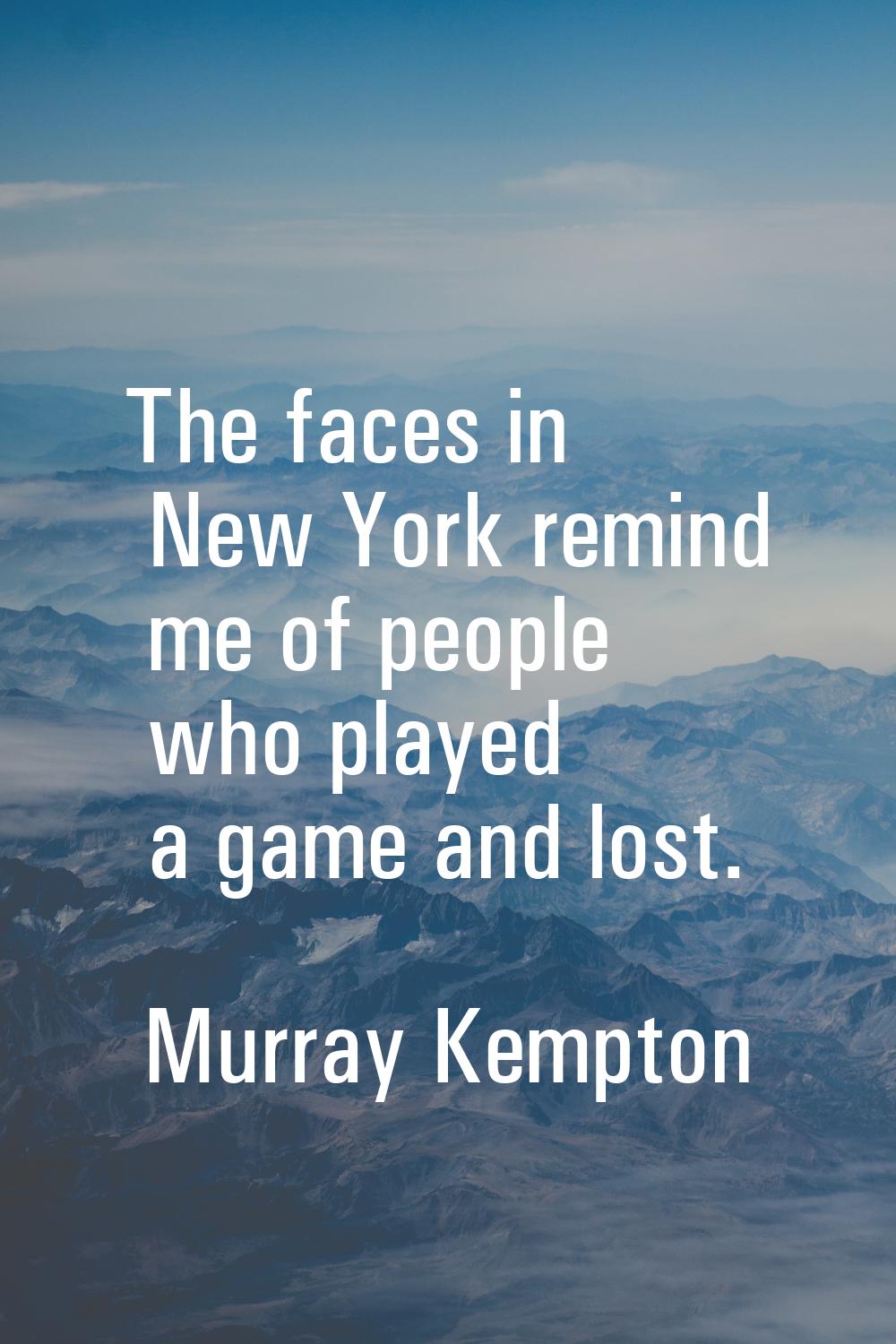 The faces in New York remind me of people who played a game and lost.