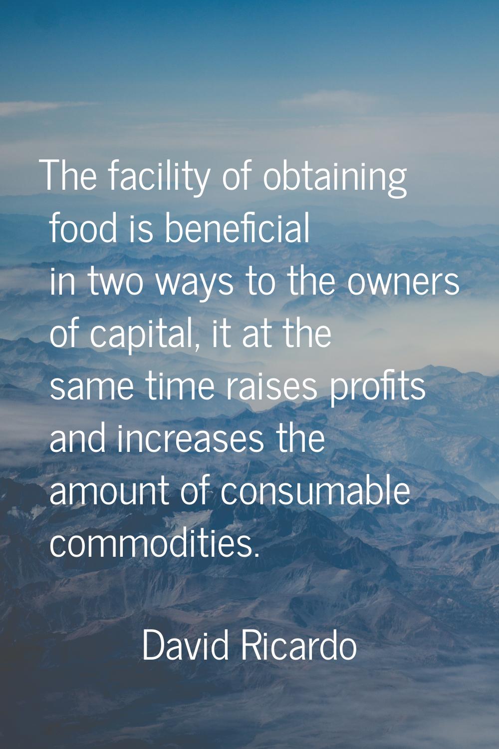 The facility of obtaining food is beneficial in two ways to the owners of capital, it at the same t