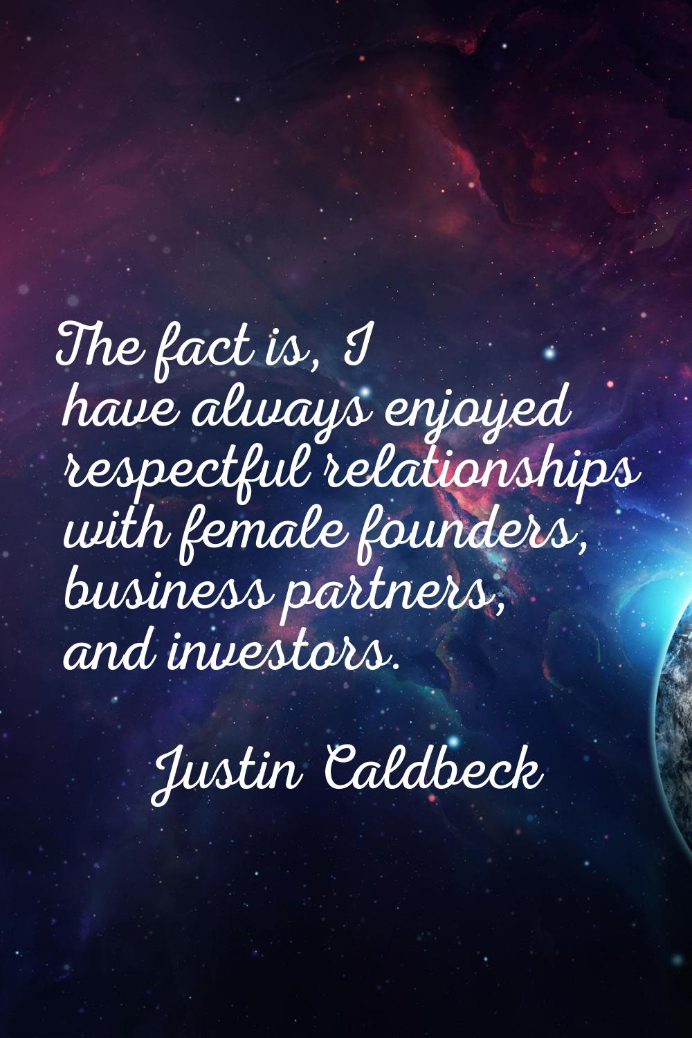 The fact is, I have always enjoyed respectful relationships with female founders, business partners