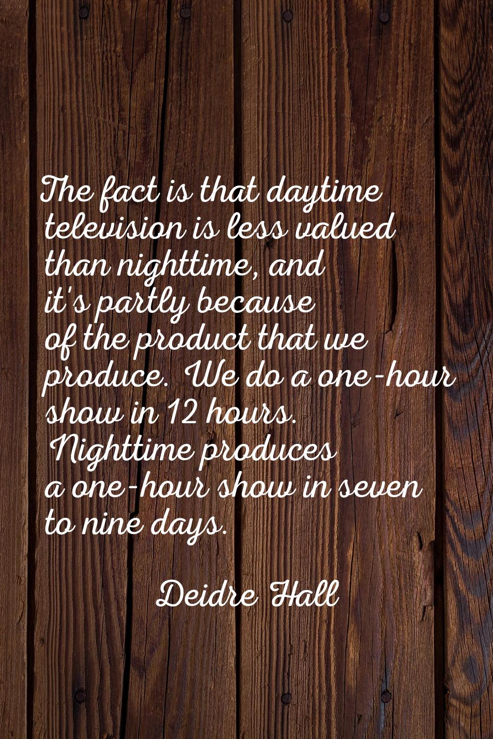 The fact is that daytime television is less valued than nighttime, and it's partly because of the p
