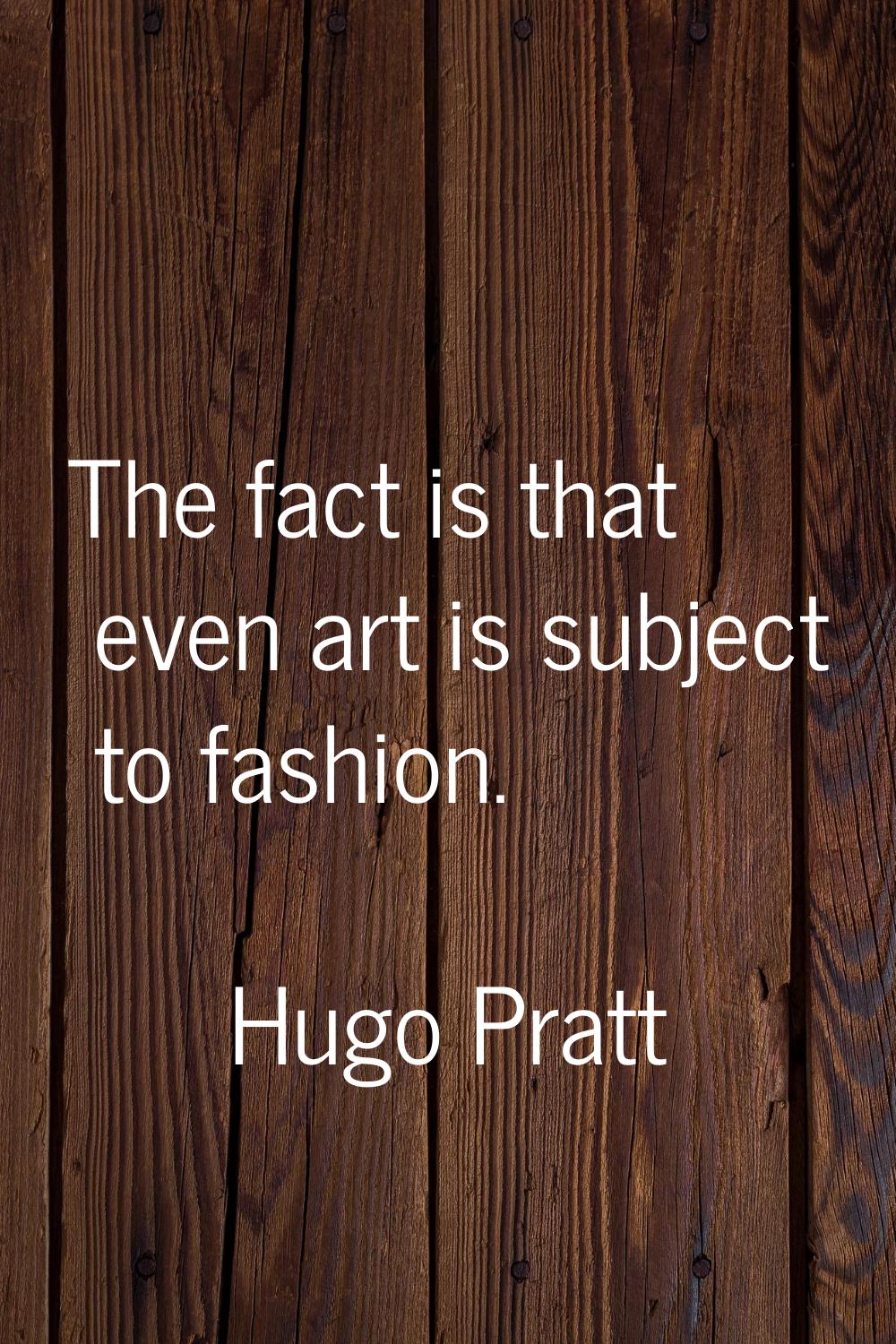 The fact is that even art is subject to fashion.