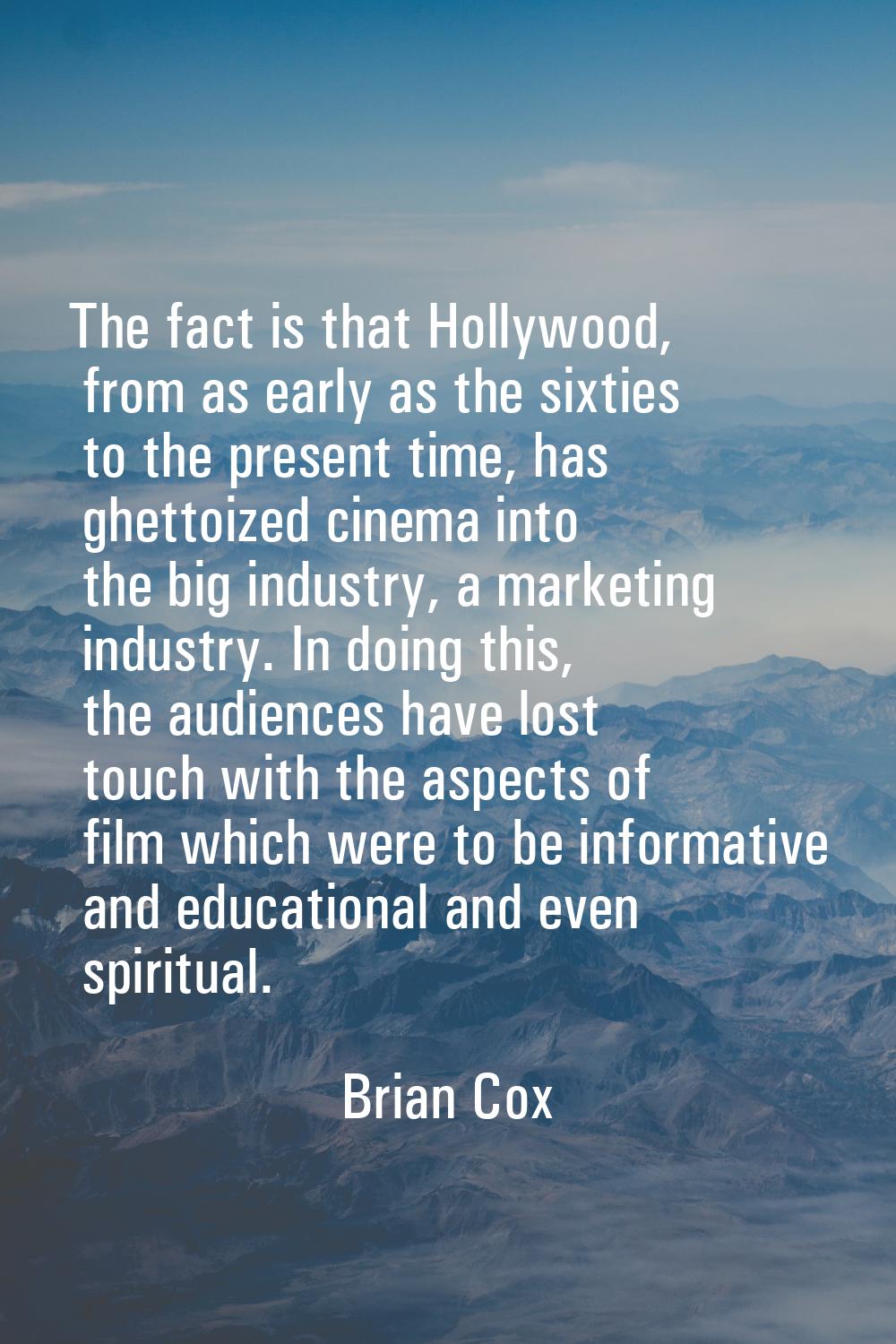 The fact is that Hollywood, from as early as the sixties to the present time, has ghettoized cinema