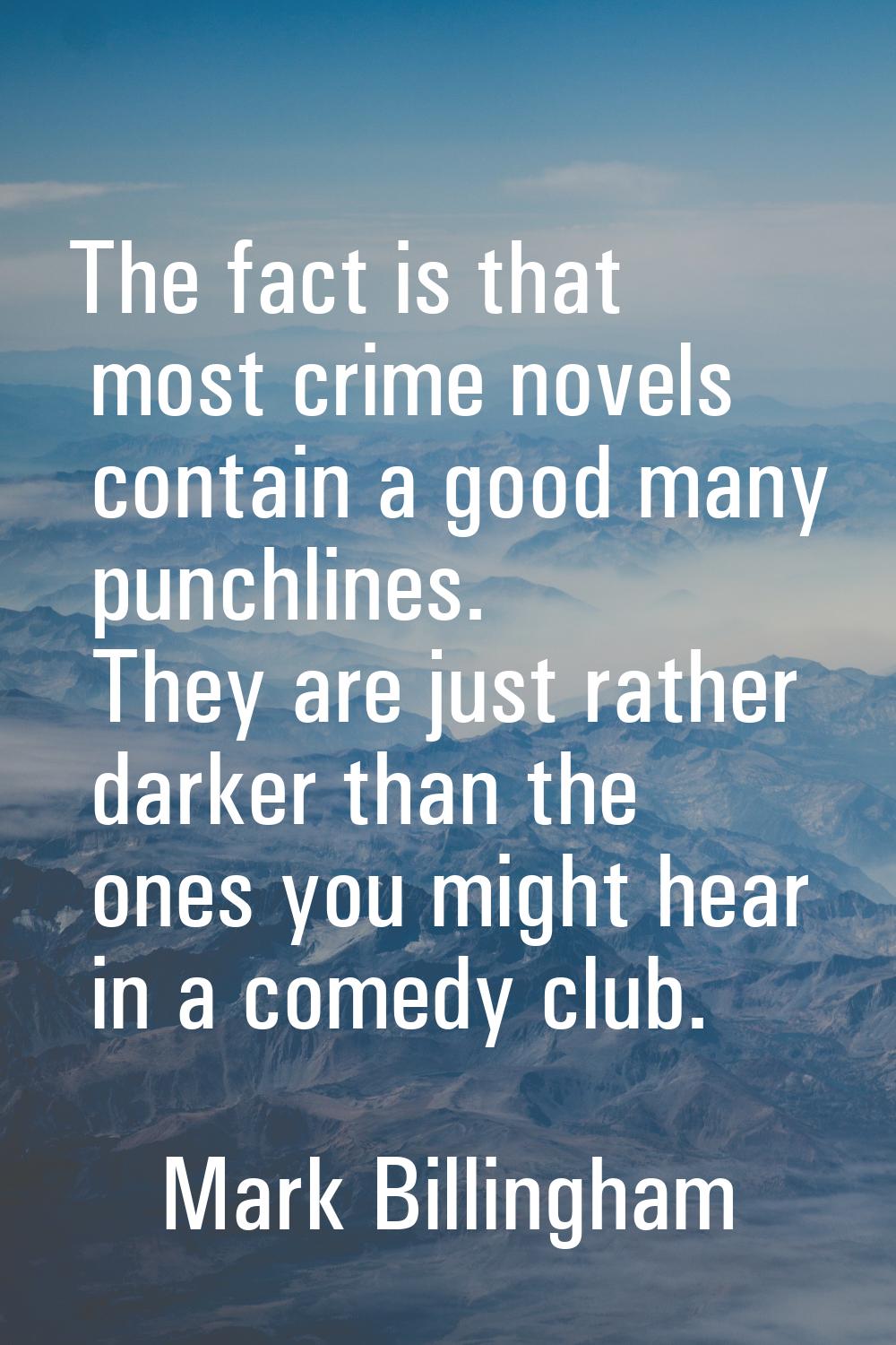 The fact is that most crime novels contain a good many punchlines. They are just rather darker than
