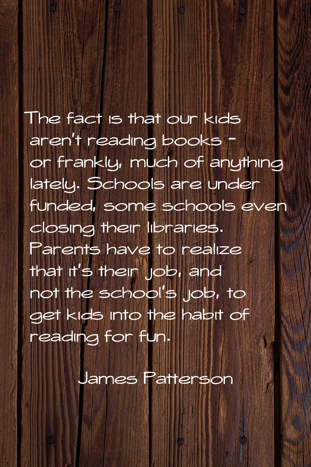 The fact is that our kids aren't reading books - or frankly, much of anything lately. Schools are u