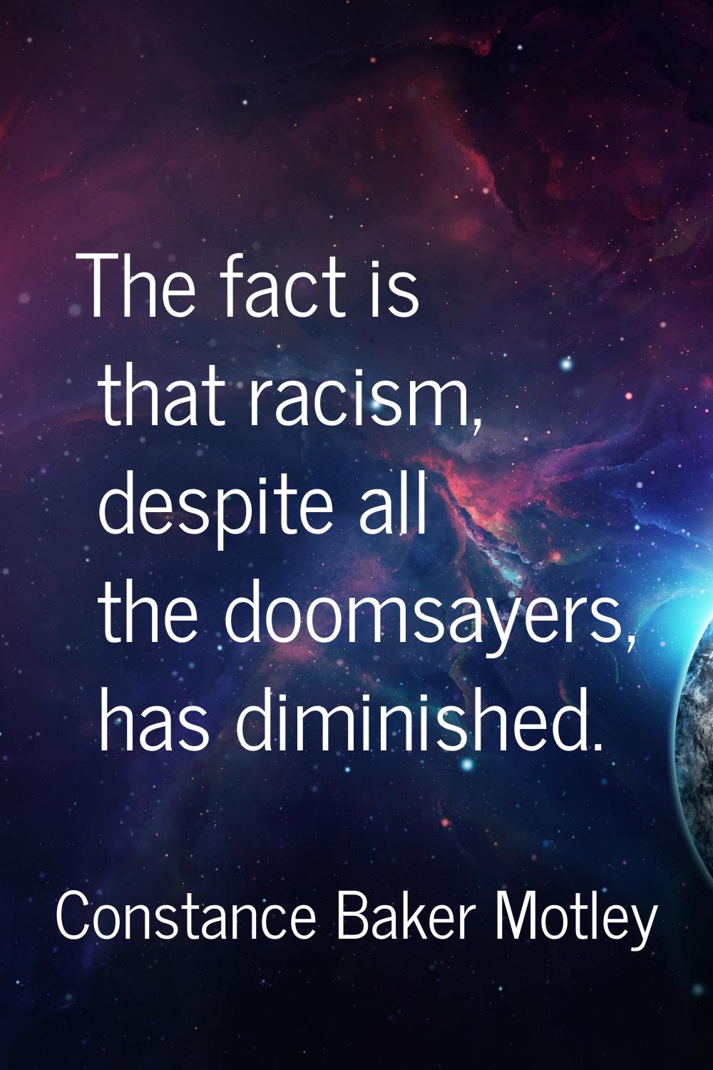 The fact is that racism, despite all the doomsayers, has diminished.