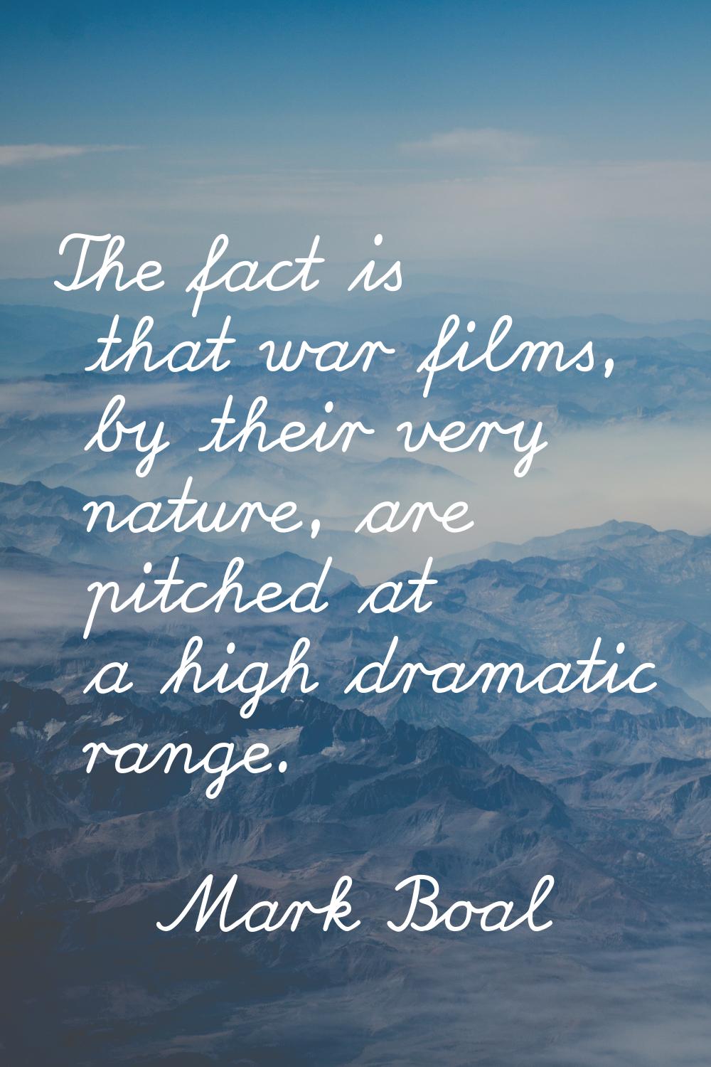 The fact is that war films, by their very nature, are pitched at a high dramatic range.