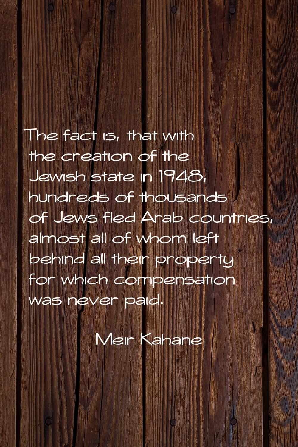 The fact is, that with the creation of the Jewish state in 1948, hundreds of thousands of Jews fled