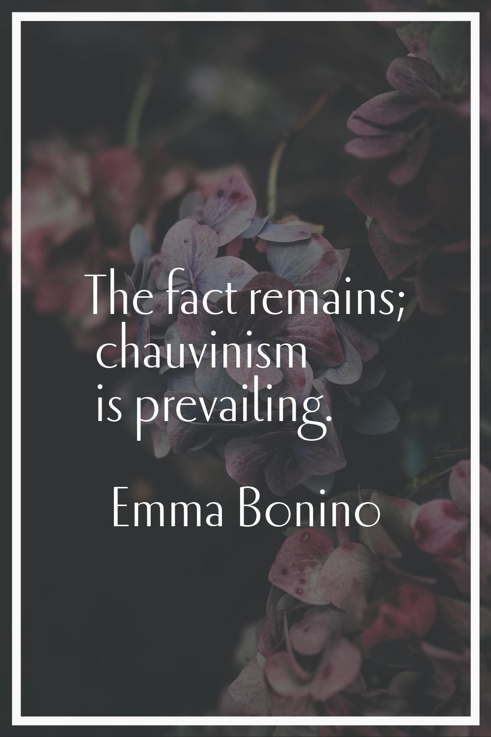The fact remains; chauvinism is prevailing.