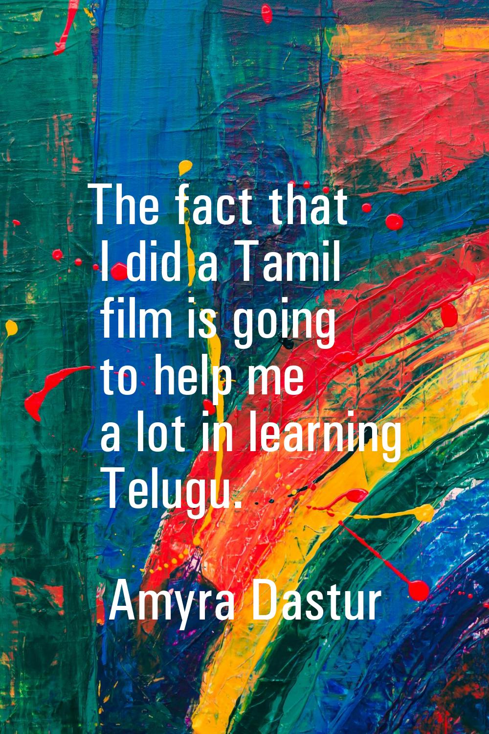 The fact that I did a Tamil film is going to help me a lot in learning Telugu.