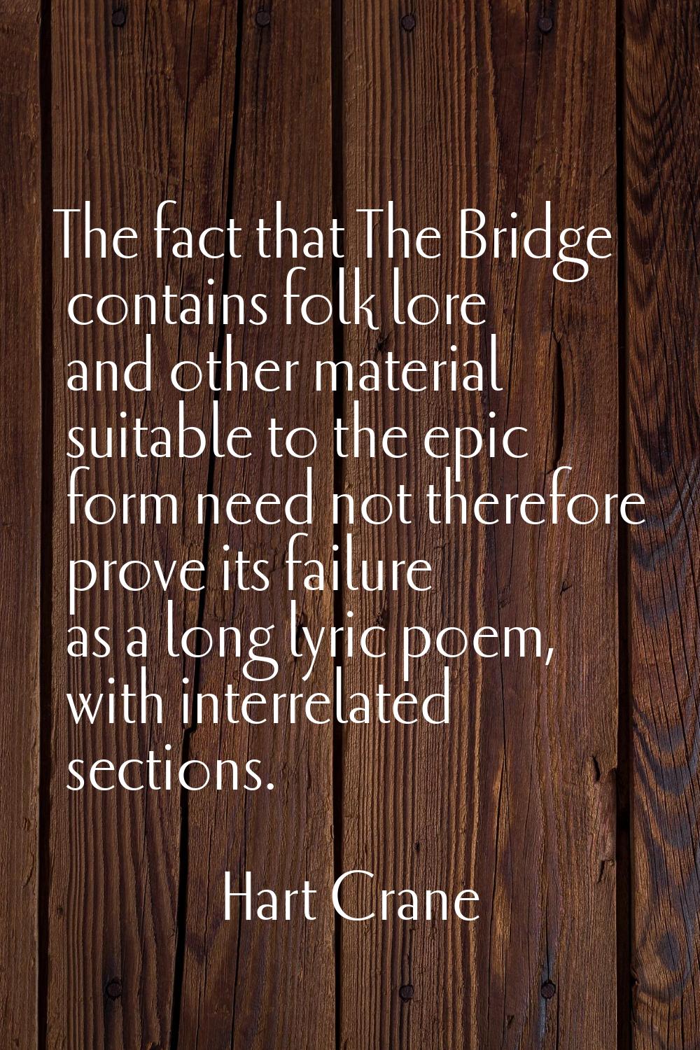 The fact that The Bridge contains folk lore and other material suitable to the epic form need not t