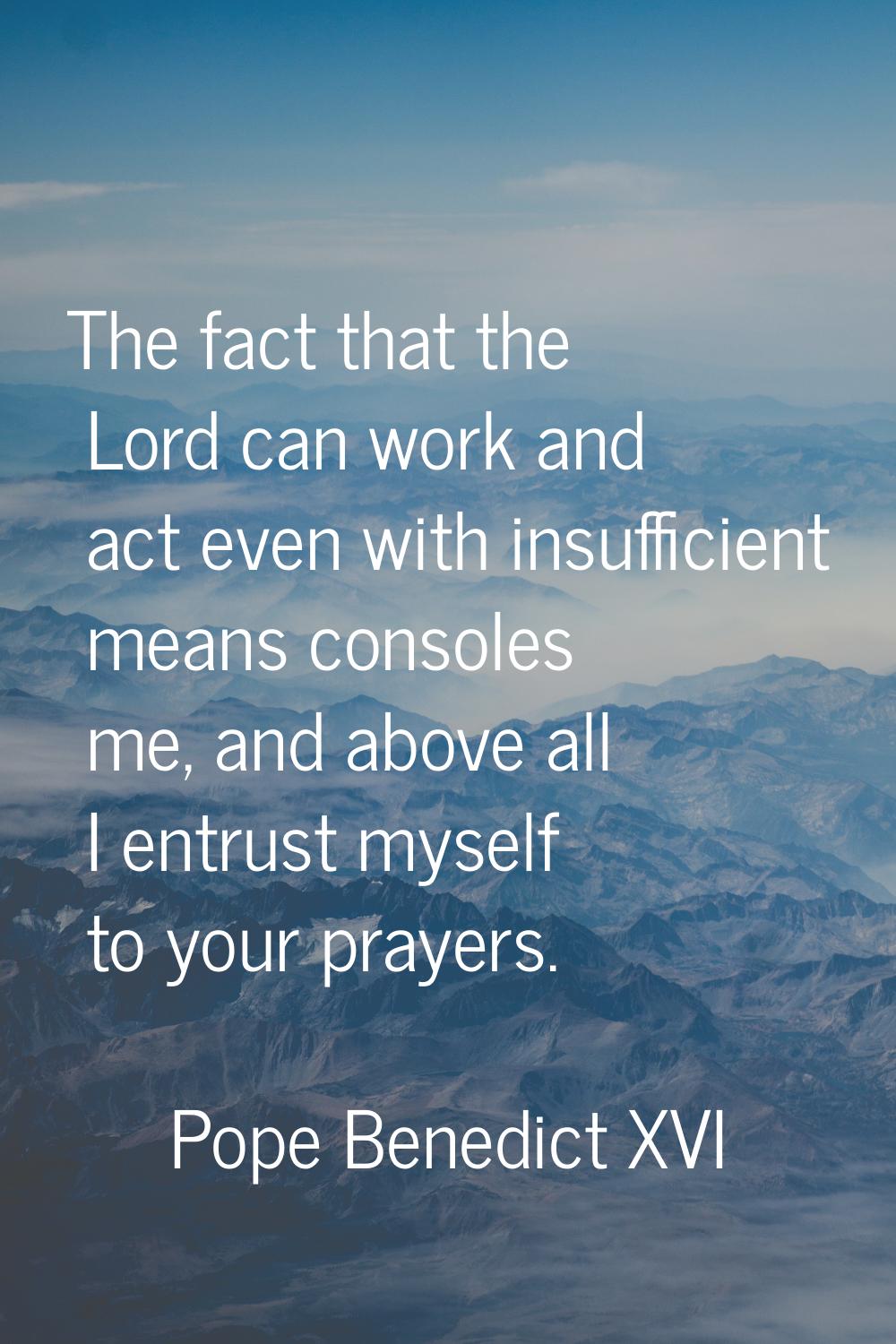 The fact that the Lord can work and act even with insufficient means consoles me, and above all I e