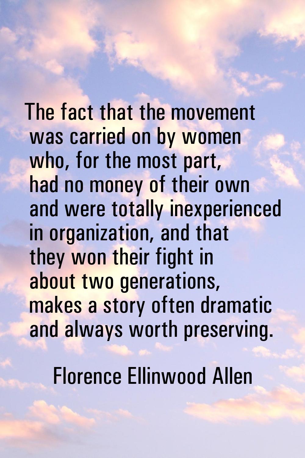 The fact that the movement was carried on by women who, for the most part, had no money of their ow