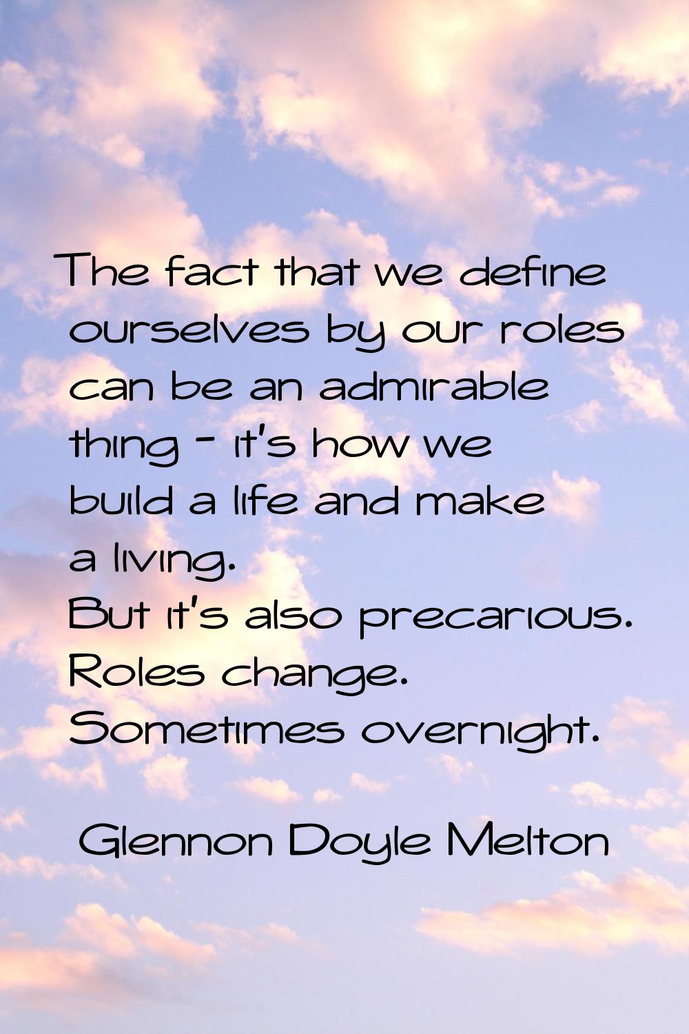 The fact that we define ourselves by our roles can be an admirable thing - it's how we build a life
