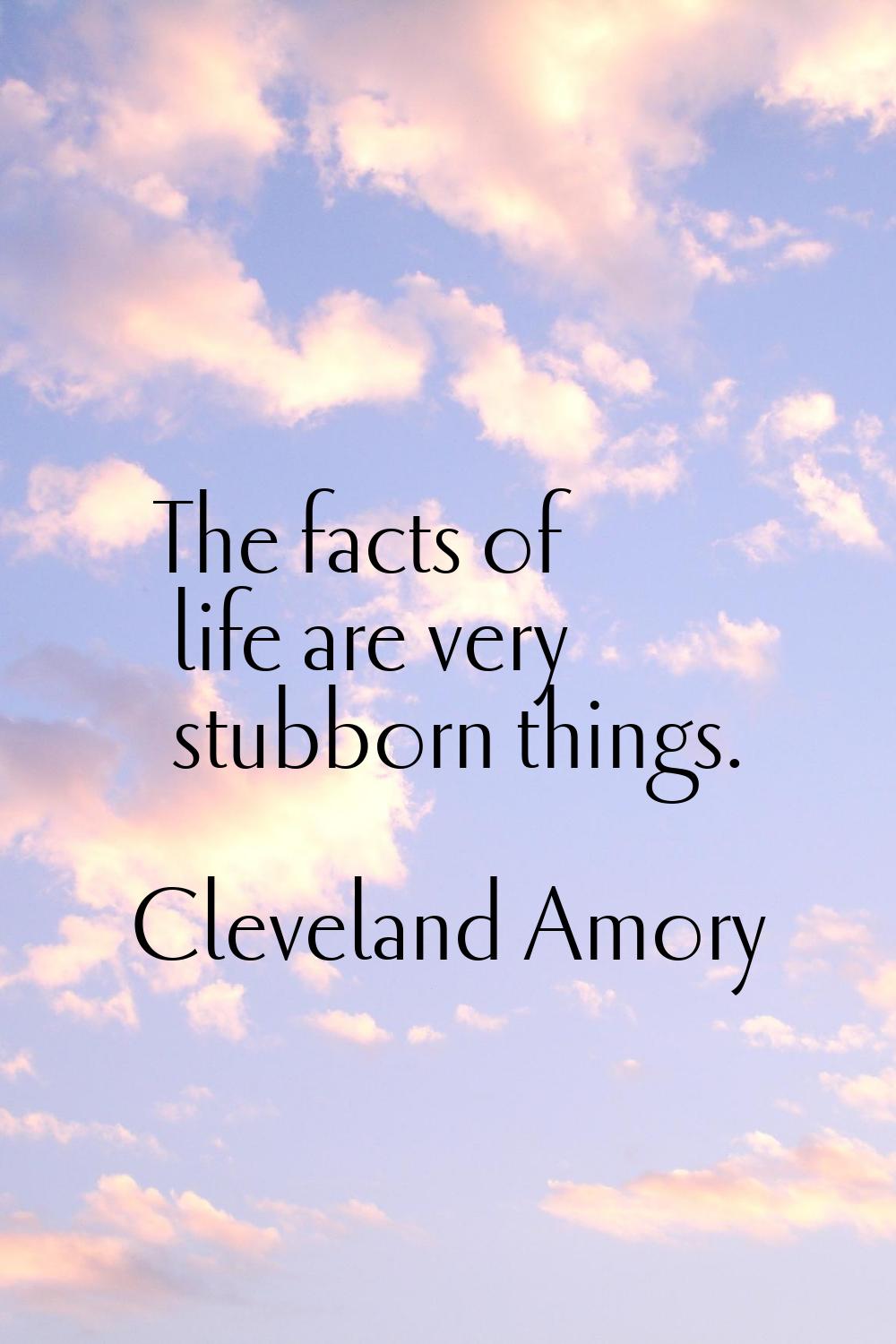 The facts of life are very stubborn things.