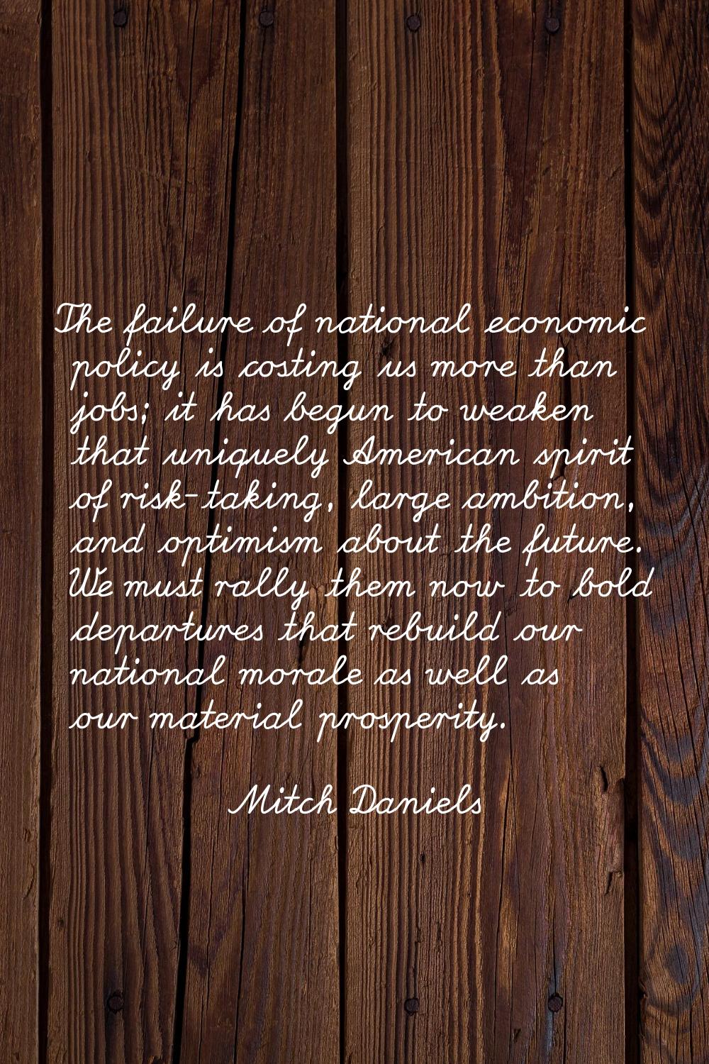 The failure of national economic policy is costing us more than jobs; it has begun to weaken that u