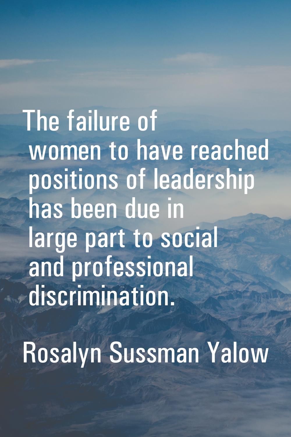 The failure of women to have reached positions of leadership has been due in large part to social a
