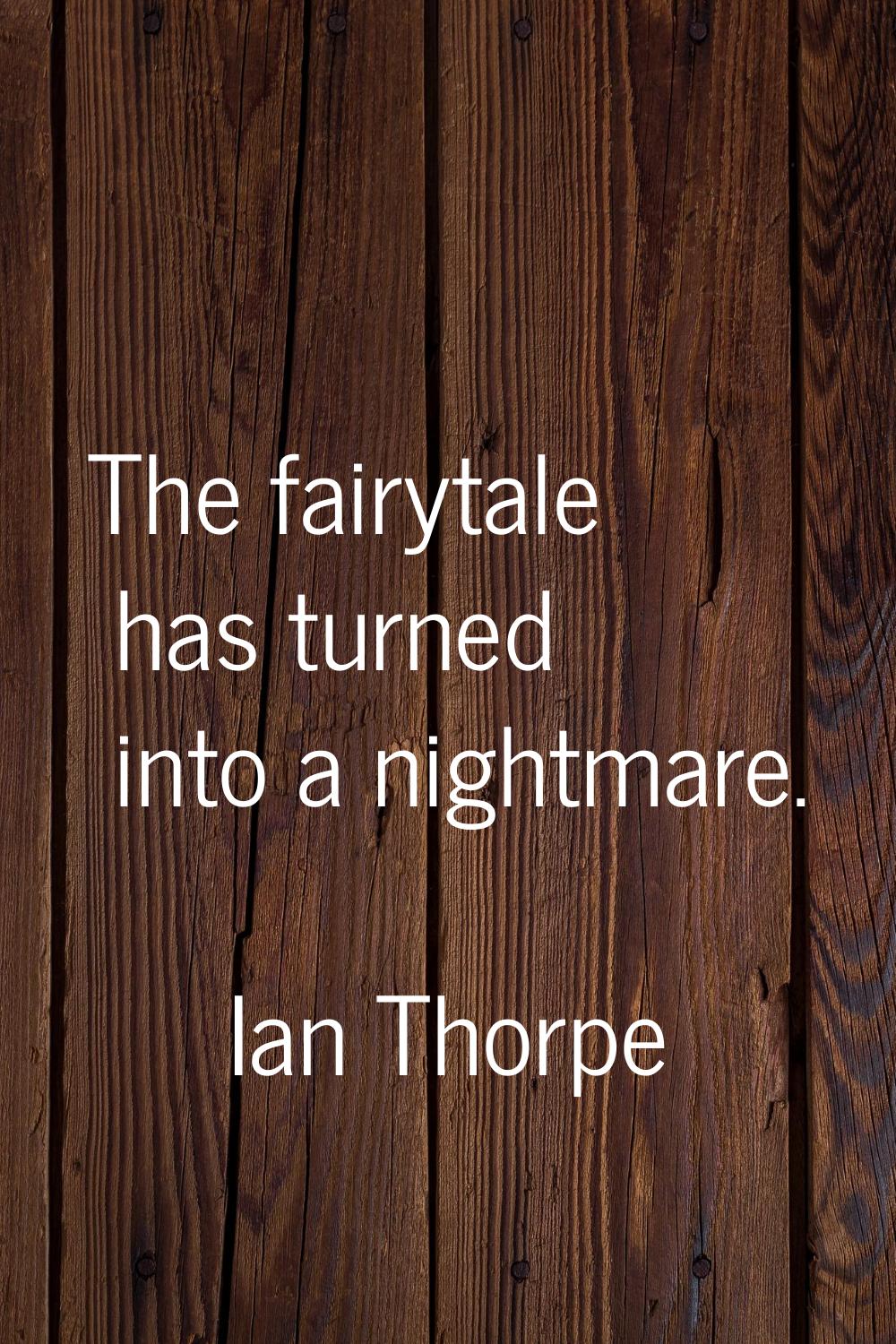 The fairytale has turned into a nightmare.