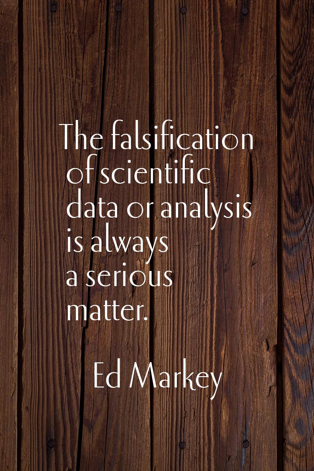 The falsification of scientific data or analysis is always a serious matter.