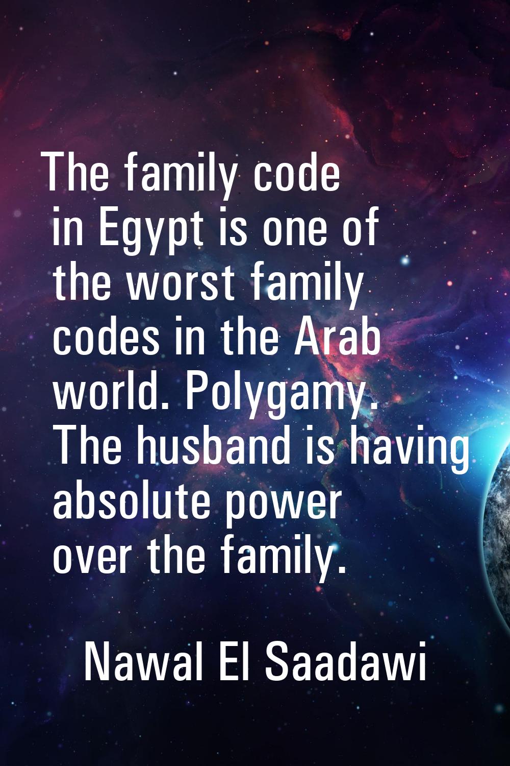 The family code in Egypt is one of the worst family codes in the Arab world. Polygamy. The husband 
