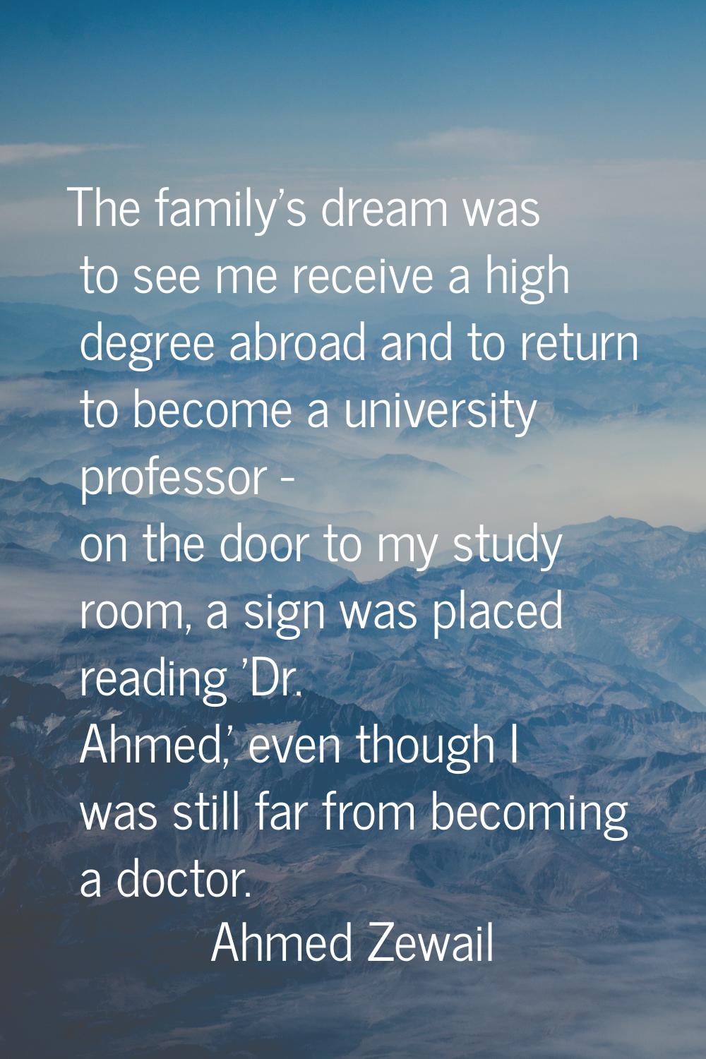 The family's dream was to see me receive a high degree abroad and to return to become a university 