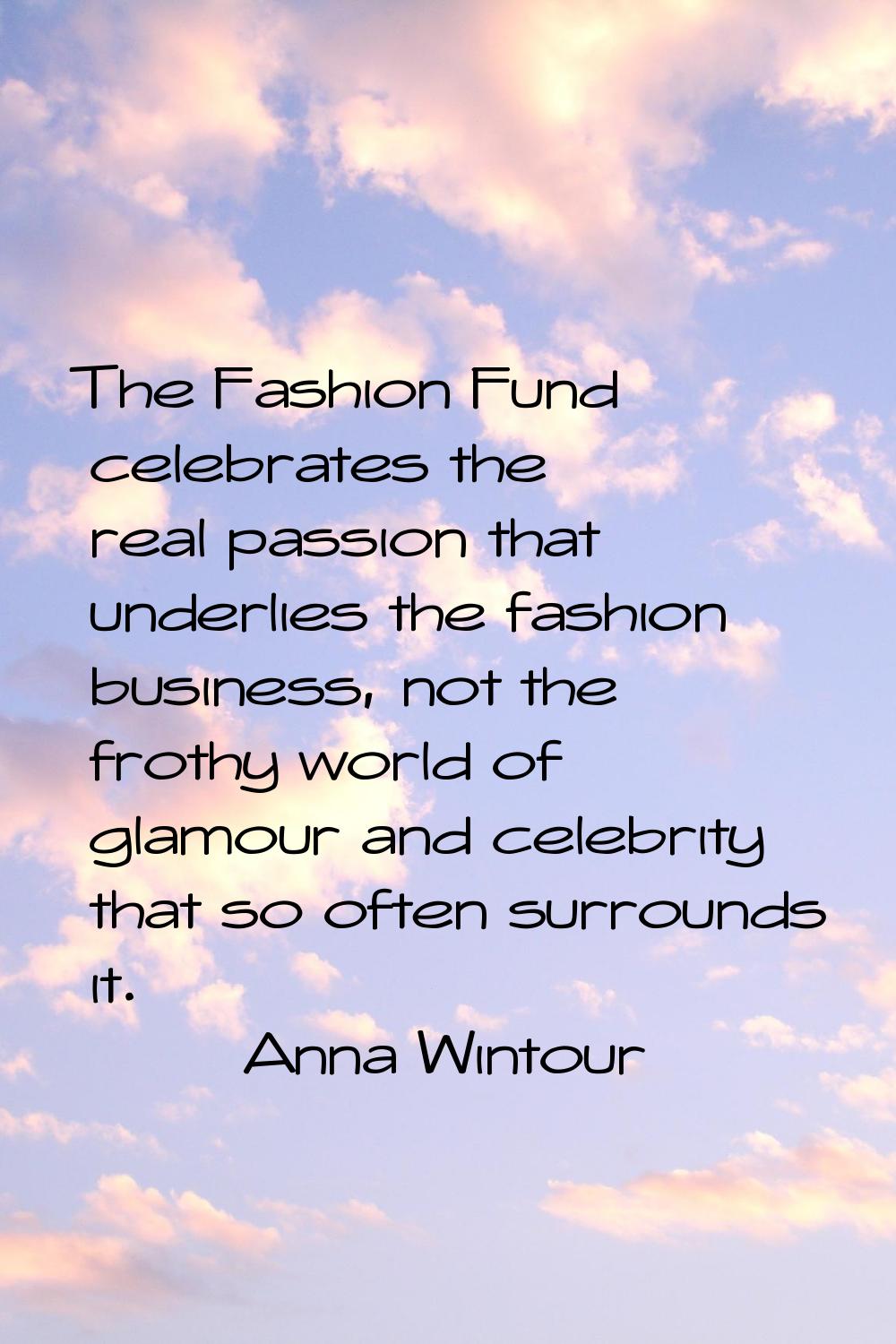 The Fashion Fund celebrates the real passion that underlies the fashion business, not the frothy wo
