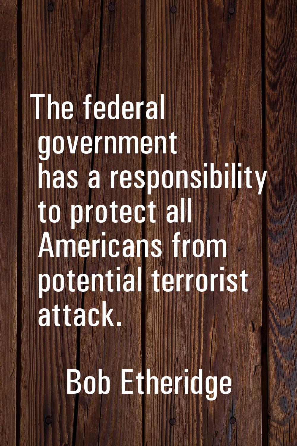 The federal government has a responsibility to protect all Americans from potential terrorist attac