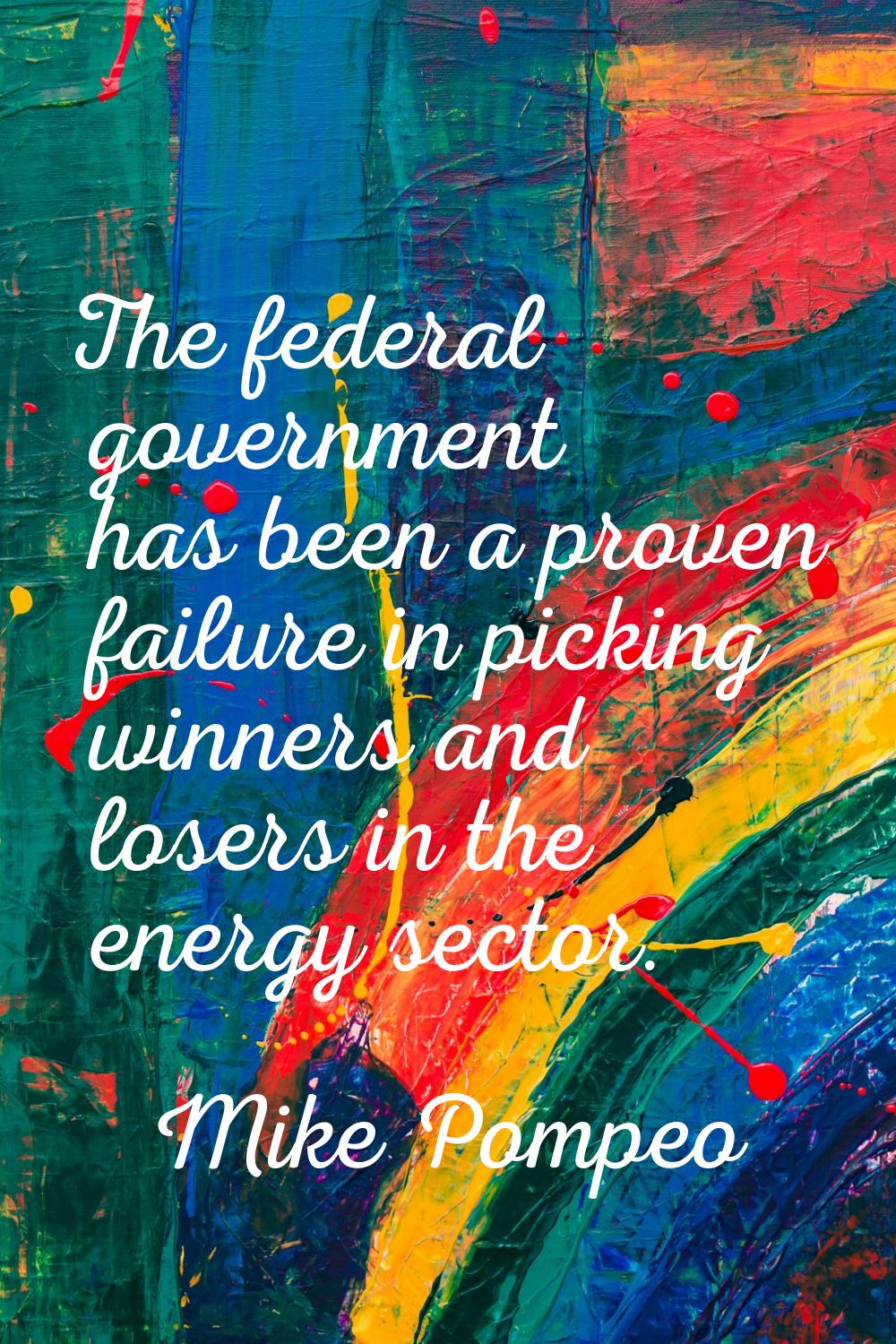 The federal government has been a proven failure in picking winners and losers in the energy sector
