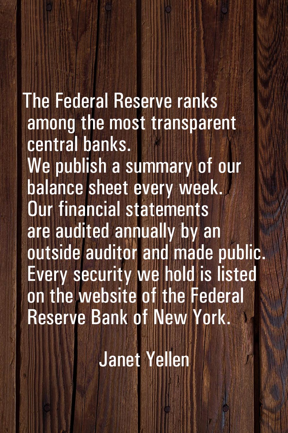 The Federal Reserve ranks among the most transparent central banks. We publish a summary of our bal
