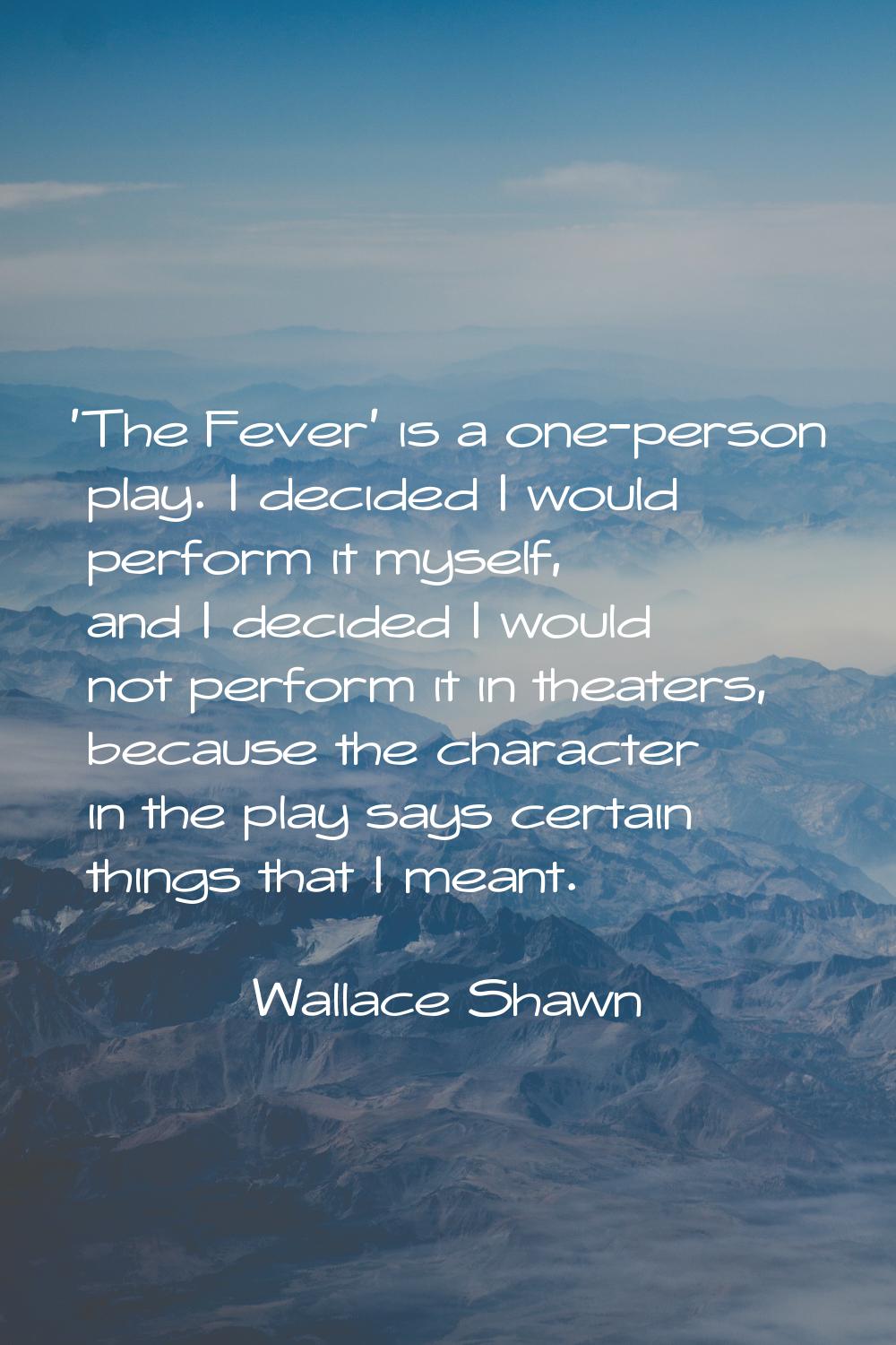 'The Fever' is a one-person play. I decided I would perform it myself, and I decided I would not pe