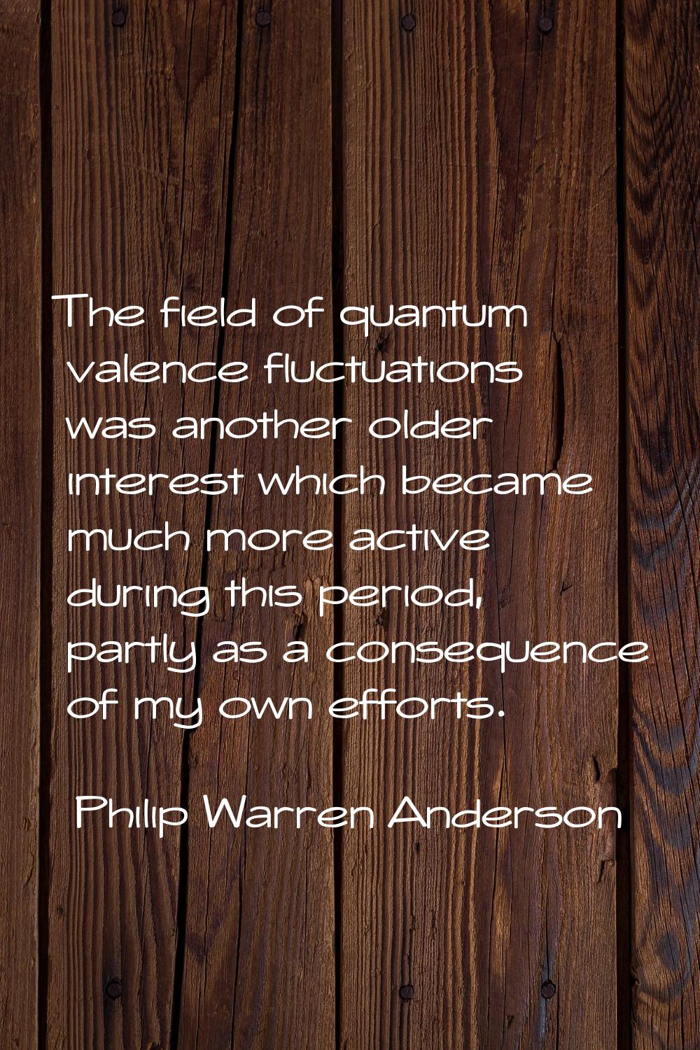 The field of quantum valence fluctuations was another older interest which became much more active 