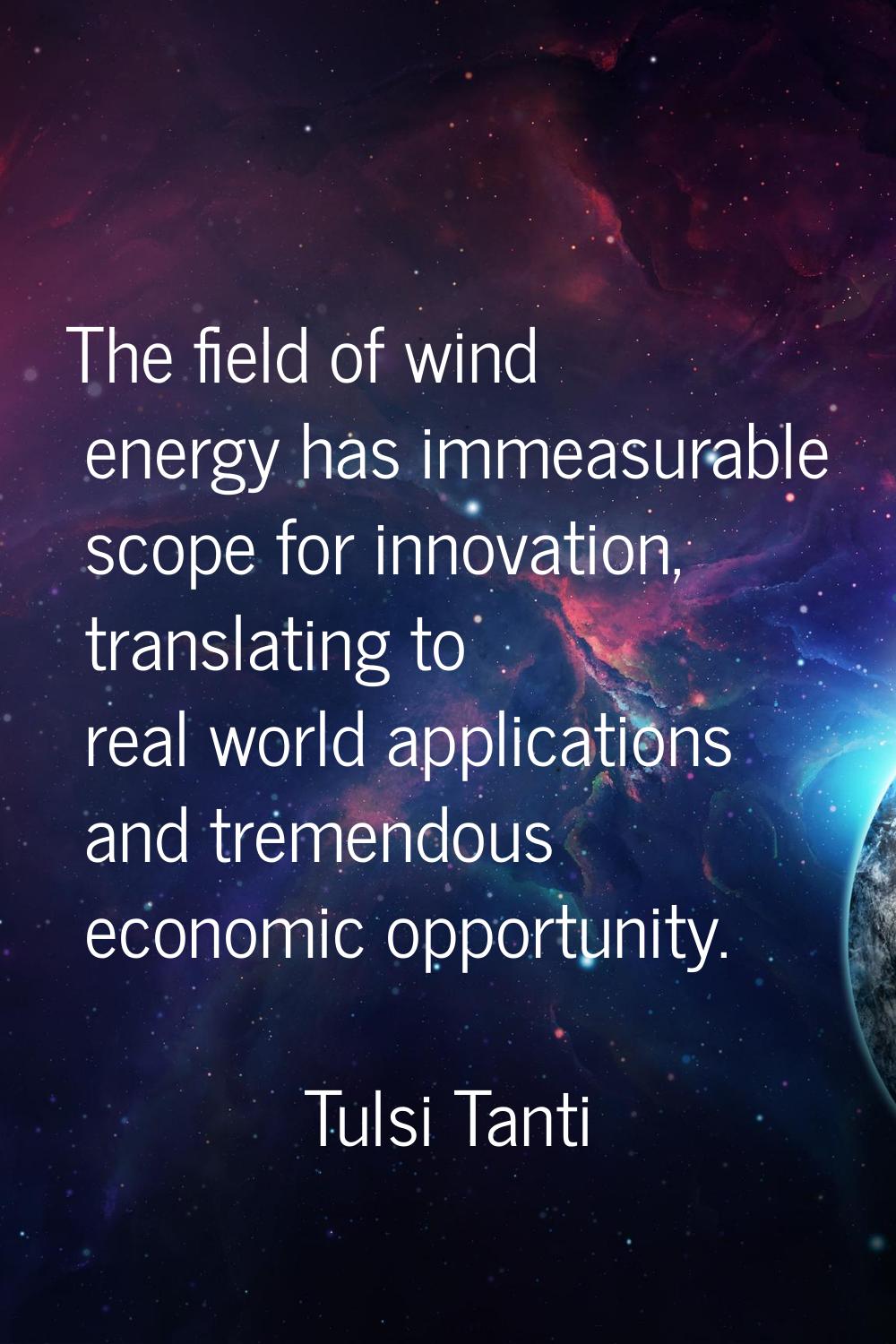 The field of wind energy has immeasurable scope for innovation, translating to real world applicati