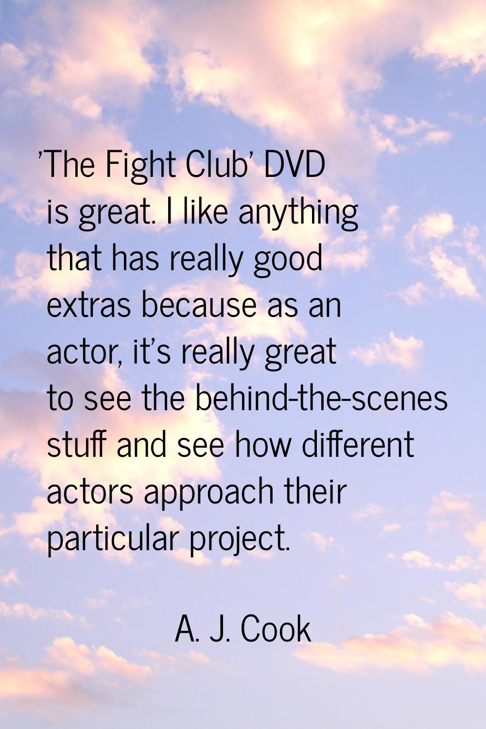 'The Fight Club' DVD is great. I like anything that has really good extras because as an actor, it'