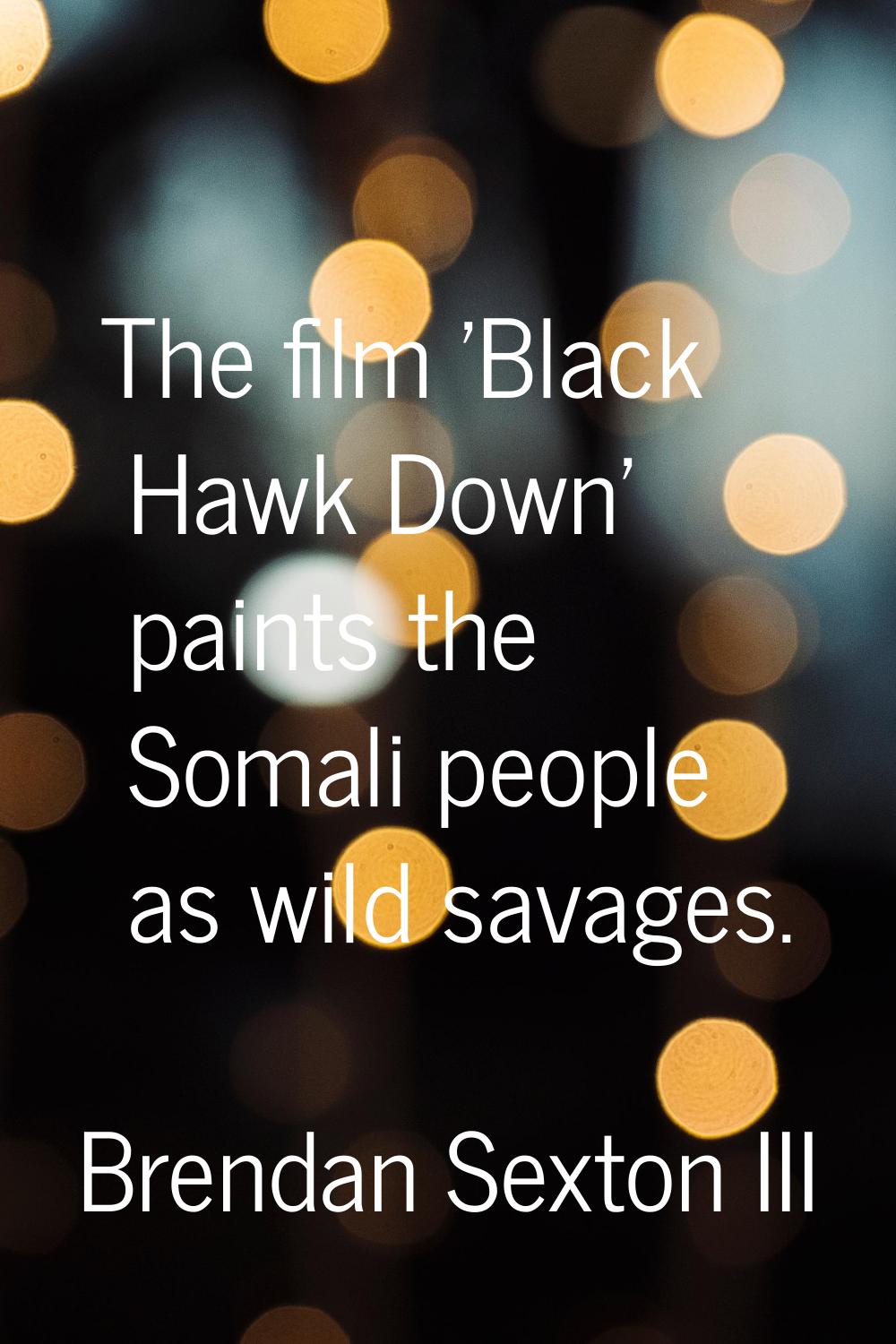 The film 'Black Hawk Down' paints the Somali people as wild savages.