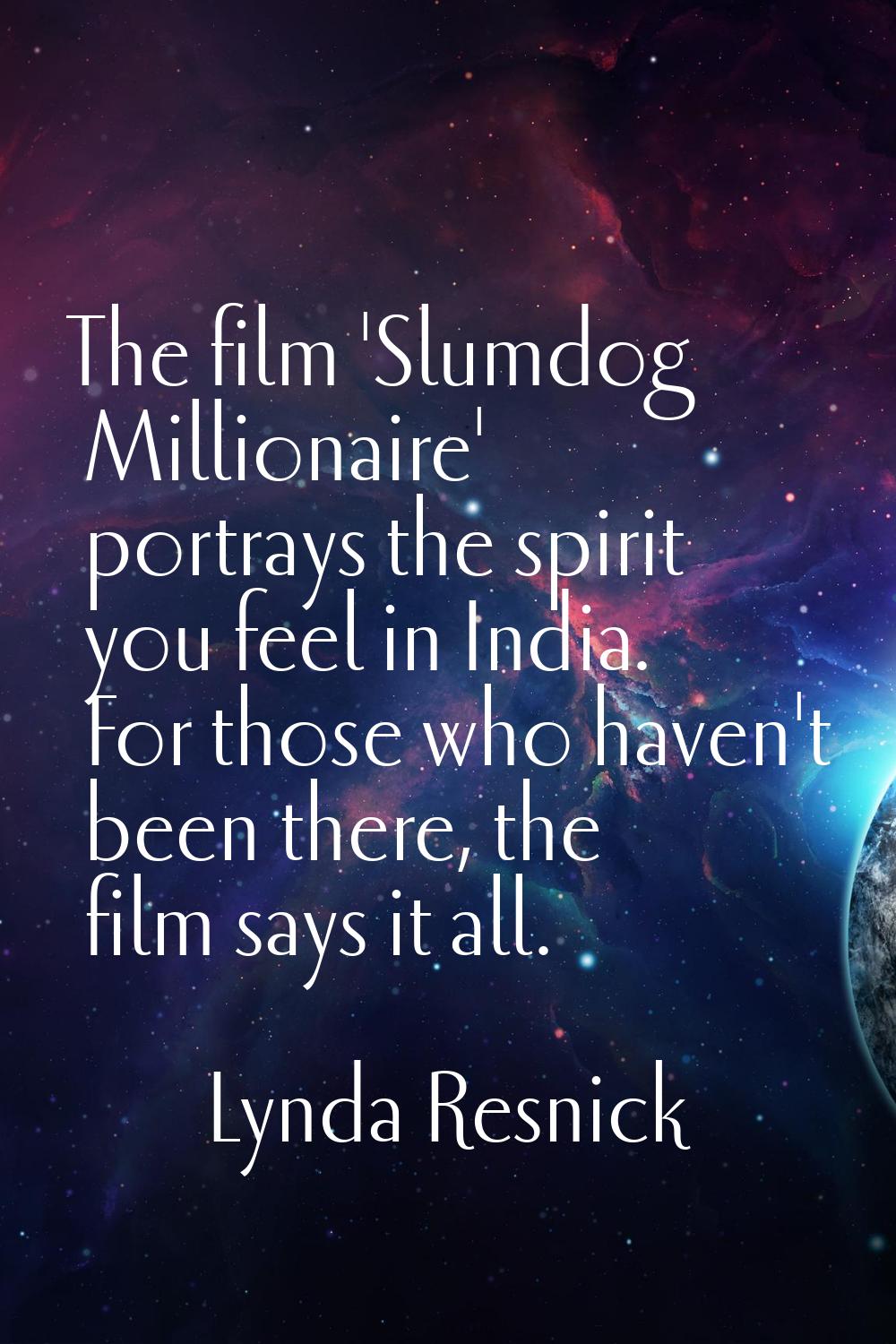 The film 'Slumdog Millionaire' portrays the spirit you feel in India. For those who haven't been th