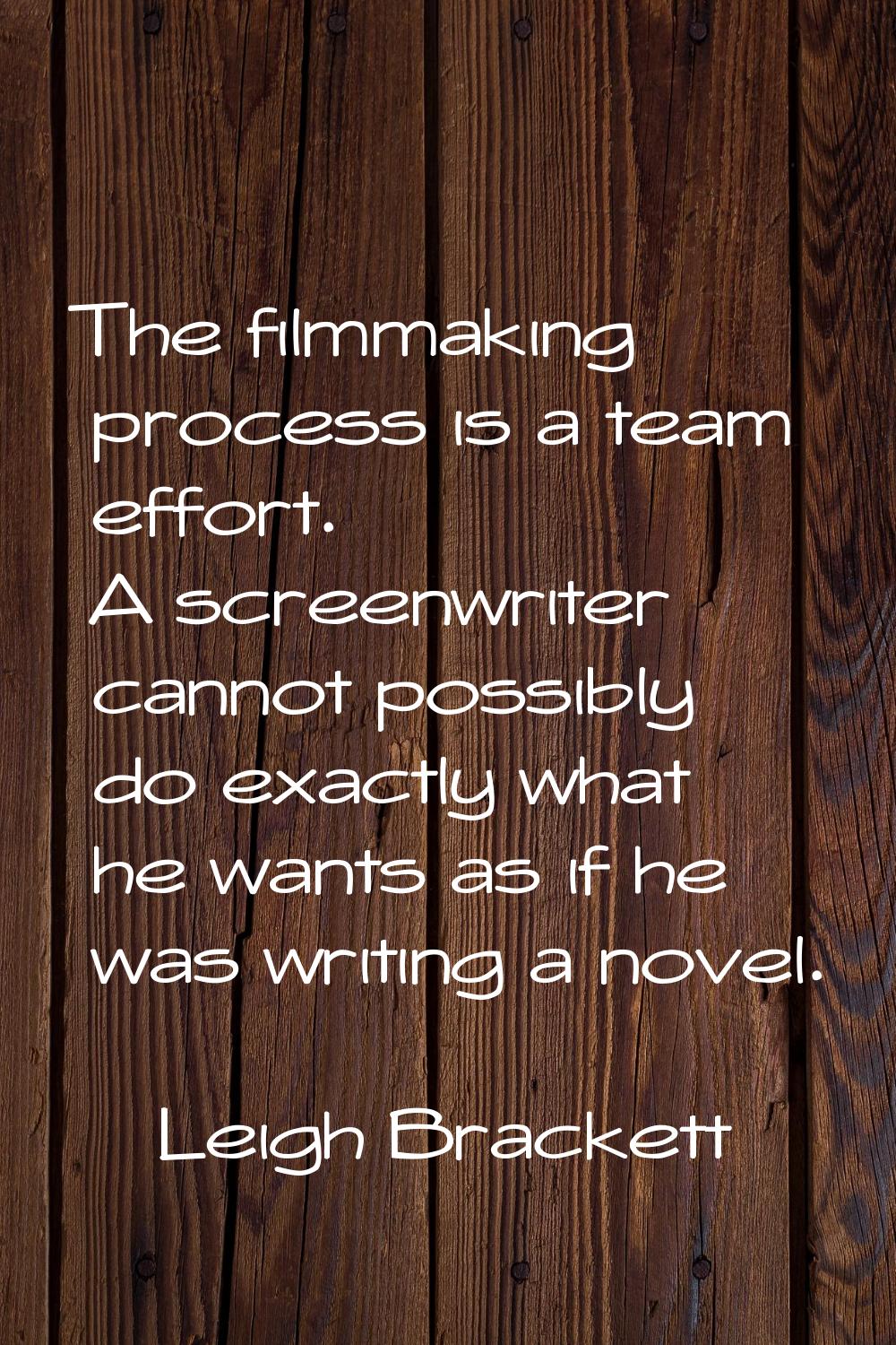 The filmmaking process is a team effort. A screenwriter cannot possibly do exactly what he wants as