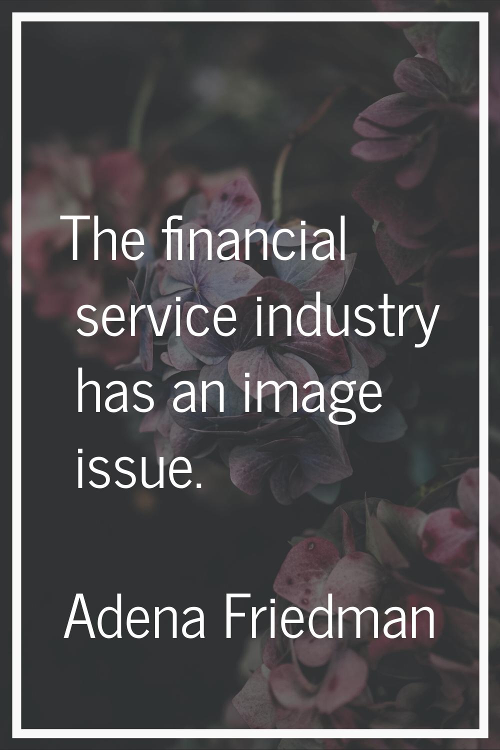 The financial service industry has an image issue.
