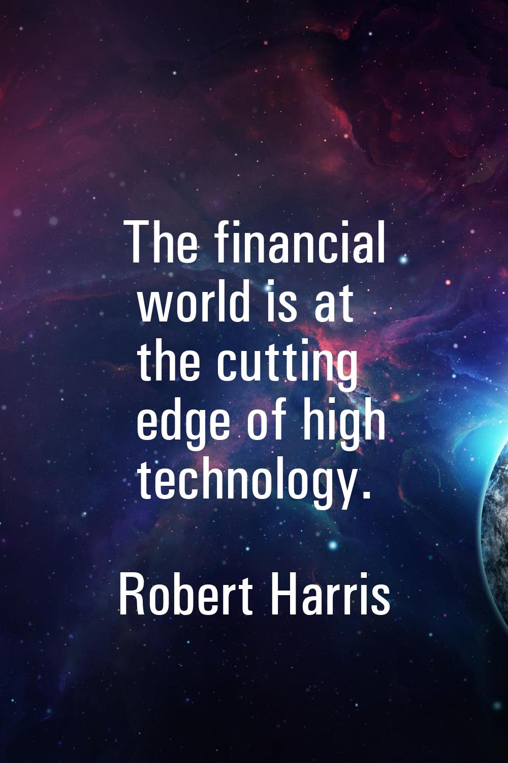 The financial world is at the cutting edge of high technology.