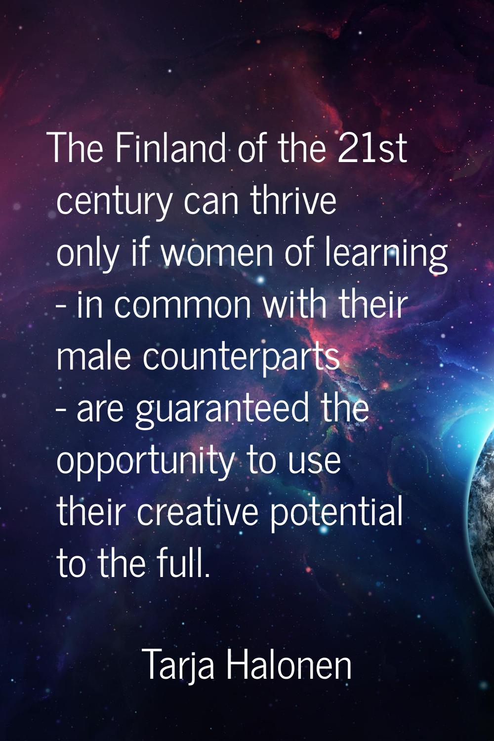 The Finland of the 21st century can thrive only if women of learning - in common with their male co