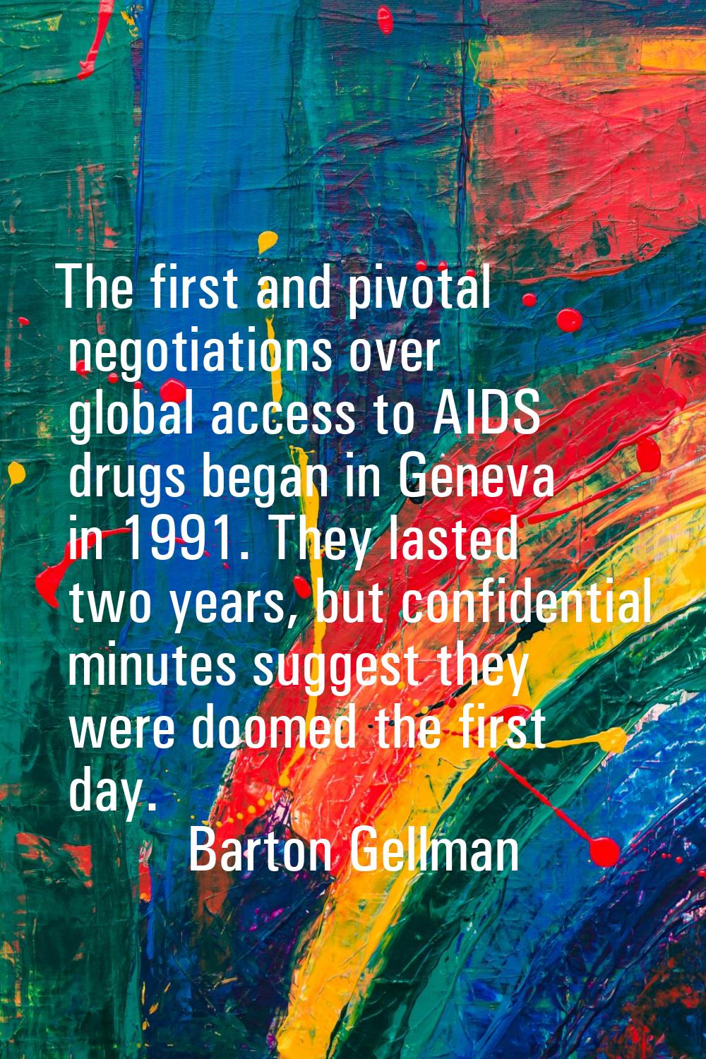The first and pivotal negotiations over global access to AIDS drugs began in Geneva in 1991. They l