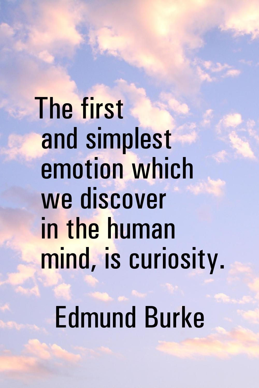 The first and simplest emotion which we discover in the human mind, is curiosity.